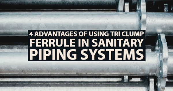 4 Advantages of Using Tri Clump Ferrule in Sanitary Piping Systems